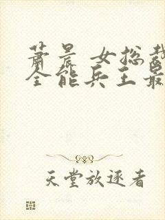 萧晨 女总裁的全能兵王最新更新2542