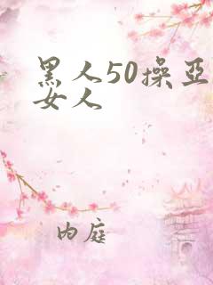 黑人50操亚洲女人
