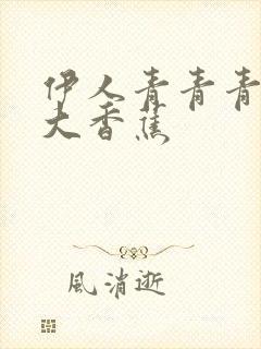 伊人青青青久久大香蕉