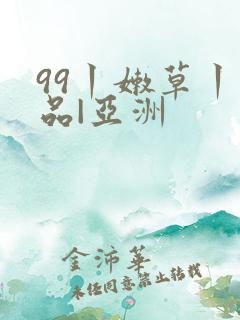 99丨嫩草丨精品|亚洲