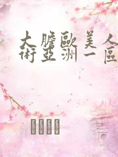 大胆欧美人体艺术亚洲一区亚洲二区