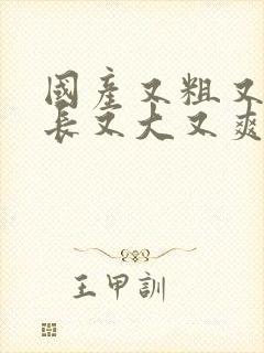 国产又粗又猛又长又大又爽的毛片