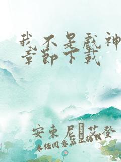 我不是戏神最新章节下载