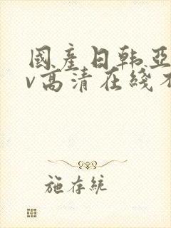 国产日韩亚洲av高清在线不卡