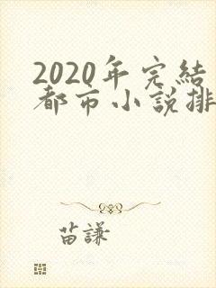 2020年完结都市小说排行榜前十名