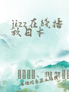 jizz在线播放日本
