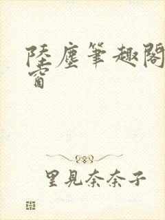 陆尘笔趣阁无弹窗