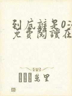 到底谁是0漫画免费阅读在线阅读