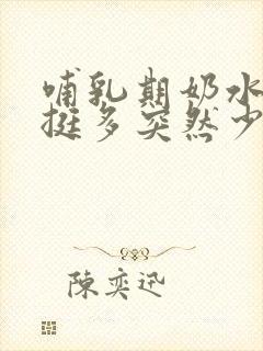 哺乳期奶水本来挺多突然少了