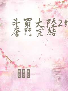 斗罗大陆2绝世唐门完结