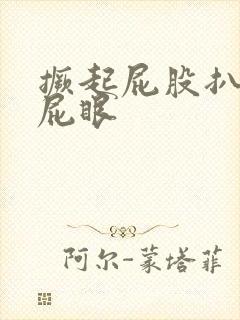 撅起屁股扒开操屁眼