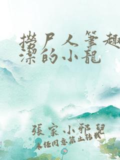 捞尸人笔趣阁纯洁的小龙