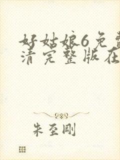 好姑娘6免费高清完整版在线观看电视剧