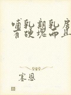 哺乳期乳房突然有硬块而且疼怎么办