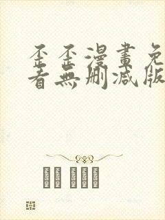 歪歪漫画免费观看无删减版