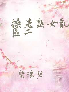 搡老熟女乱淫一区二