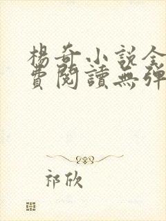 杨奇小说全文免费阅读无弹窗