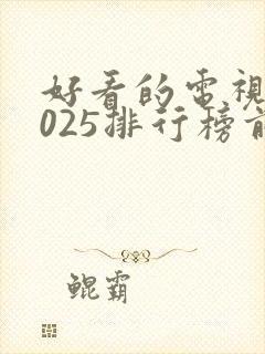 好看的电视剧2025排行榜前十名