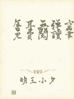 唇耳无弹窗全文免费阅读笔趣阁