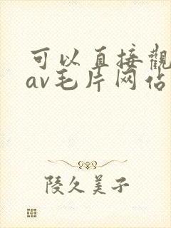 可以直接观看的av毛片网站