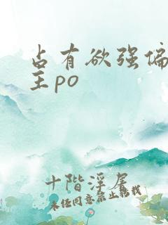 占有欲强偏执男主po