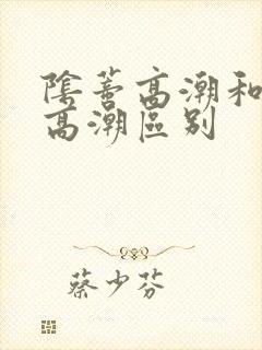 阴蒂高潮和阴道高潮区别