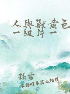 人与兽黄色录像一级片一