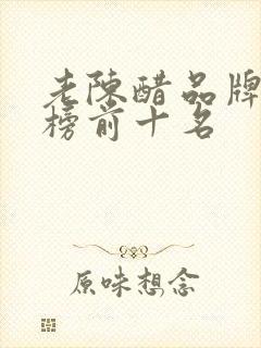 老陈醋品牌排行榜前十名