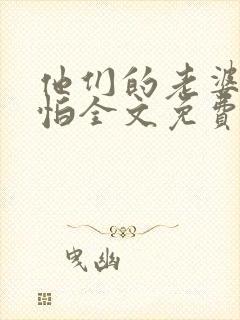 他们的老婆很可怕全文免费阅读