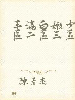 丰满白嫩少妇一区二区三区