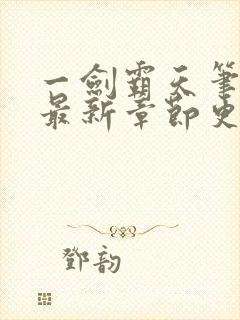 一剑霸天笔趣阁最新章节更新时间