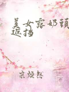 美女露奶头0无遮挡