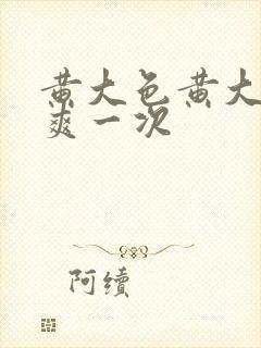 黄大色黄大片女爽一次