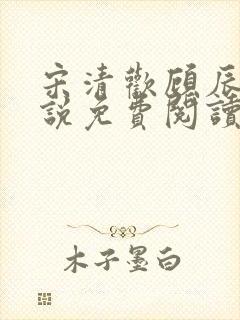 宋清欢顾辰枫小说免费阅读无弹窗