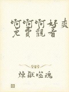 啊啊啊好爽在线免费观看