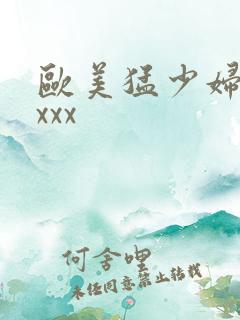 欧美猛少妇性xxxx