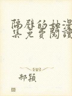 隔壁的她漫画全集免费阅读下拉式