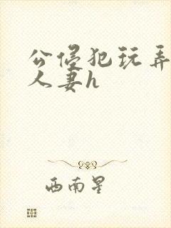 公侵犯玩弄熟睡人妻h