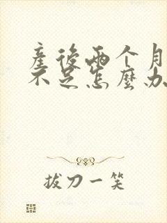 产后两个月奶水不足怎么办?