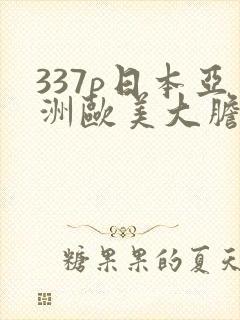 337p日本亚洲欧美大胆色噜噜