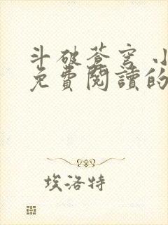 斗破苍穹 小说免费阅读的app