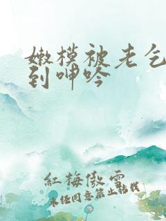 嫩模被老乞丐啪到呻吟