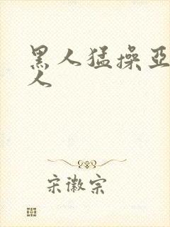 黑人猛操亚洲女人