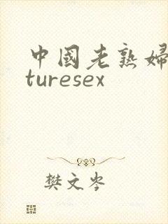 中国老熟妇maturesex