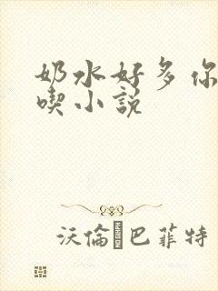 奶水好多你喂我吃小说