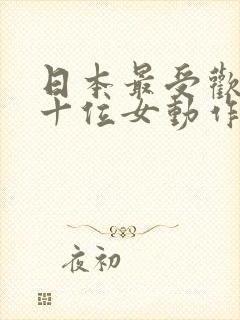 日本最受欢迎的十位女动作演员