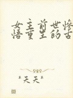 女主前世惨死悔悟重生的古言