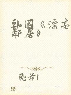 韩国《漂亮的女邻居》