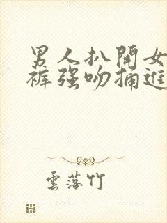 男人扒开女人内裤强吻捅进去