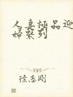 人妻极品迎合美妇系列